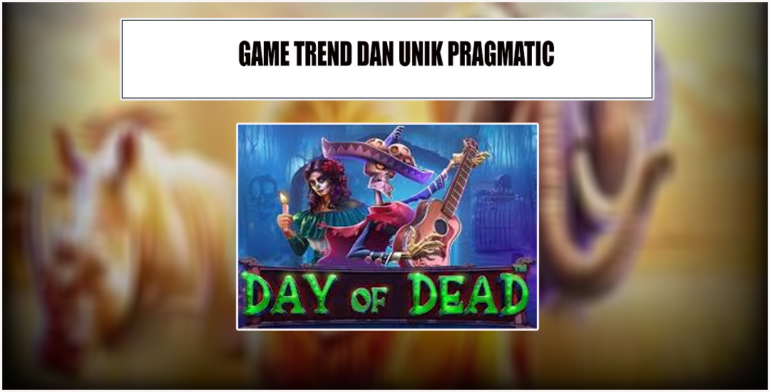 Tentang Game Day of Dead dari Pragmatic Play