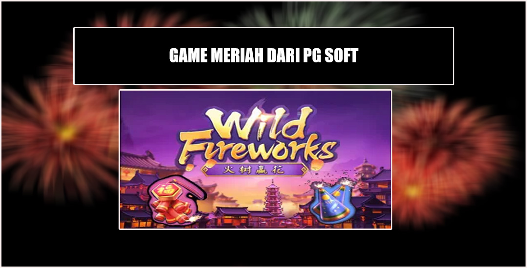 Wild Fireworks Dari Pg Soft Ramai Dan Menarik
