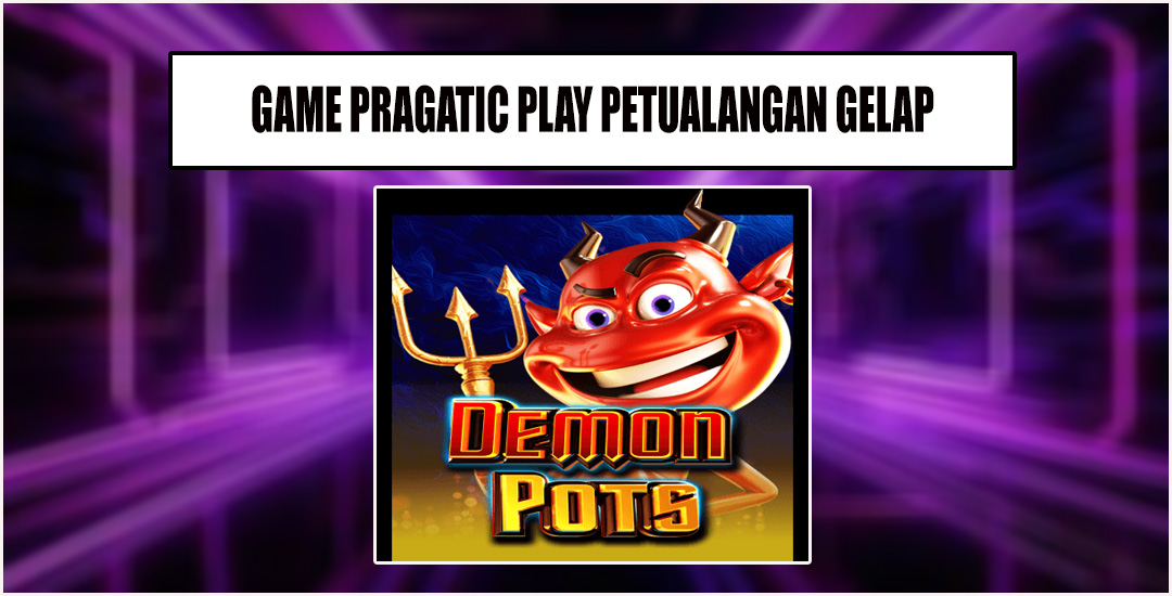 Demon Pots Petualangan Gelap Dari Pragmatic Play