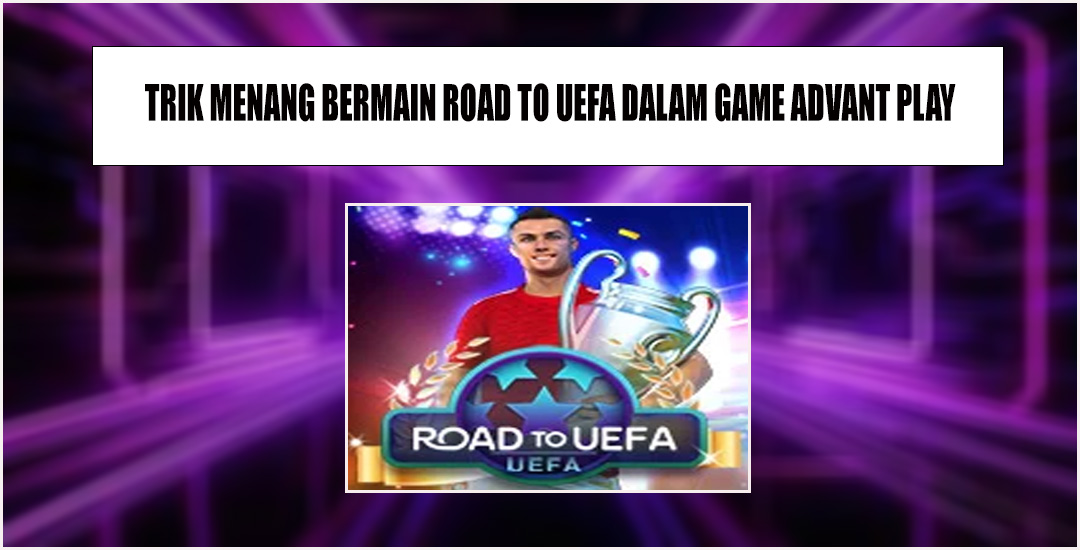 Trik Menang Bermain Game Slot Road to UEFA Advant Play