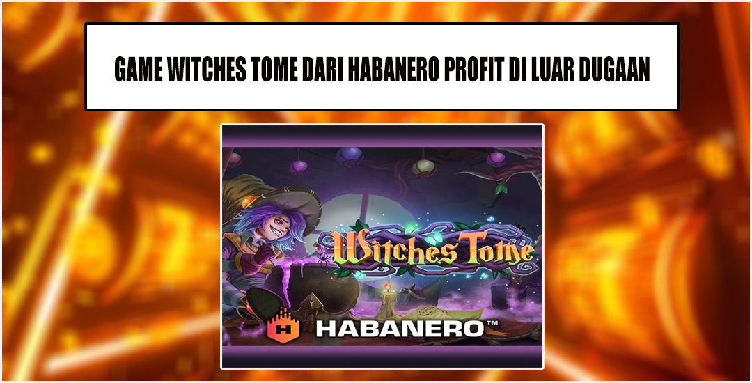 Mudah Menang Bermain Witches Tome Dari Habanero