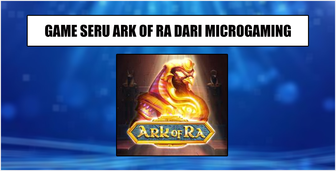 "Ark of Ra" Slot Game Populer Dari Microgaming